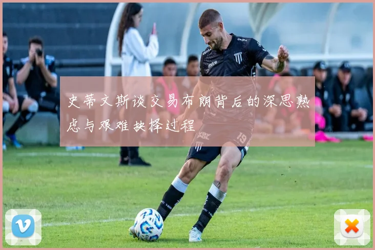 史蒂文斯谈交易布朗背后的深思熟虑与艰难抉择过程